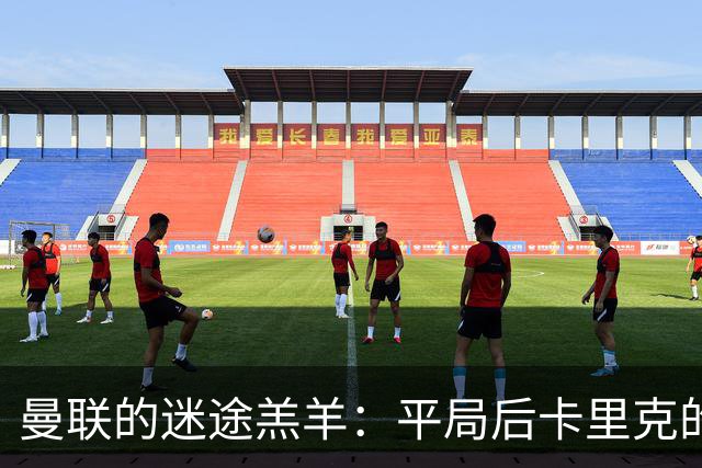 曼联的迷途羔羊：平局后卡里克的烦恼与未来